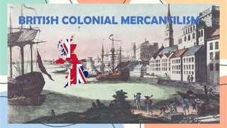 BRITISH COLONIAL MERCANTILISM
 