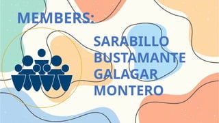 MEMBERS:
SARABILLO
BUSTAMANTE
GALAGAR
MONTERO
 