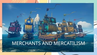 MERCHANTS AND MERCATILISM
 