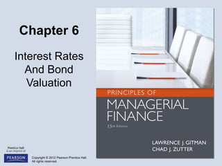 Copyright © 2012 Pearson Prentice Hall.
All rights reserved.
Chapter 6
Interest Rates
And Bond
Valuation
 