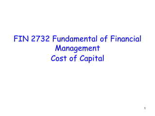 FIN 2732 Fundamental of Financial
Management
Cost of Capital
1
 