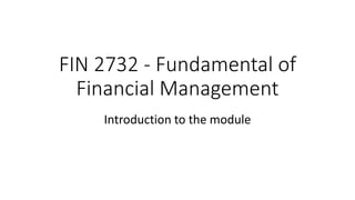 FIN 2732 - Fundamental of
Financial Management
Introduction to the module
 