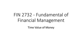 FIN 2732 - Fundamental of
Financial Management
Time Value of Money
 