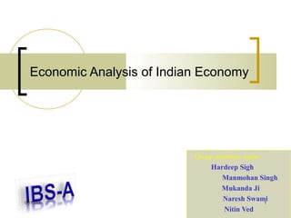 Economic Analysis of Indian Economy




                            Group members name:
                                Hardeep Sigh
                                    Manmohan Singh
                                   Mukanda Ji
01/11/13
                                    Naresh Swami1
                                    Nitin Ved
 