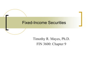 Fixed-Income Securities


     Timothy R. Mayes, Ph.D.
       FIN 3600: Chapter 9
 