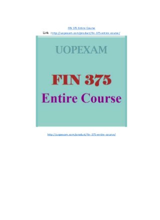 FIN 375 Entire Course
Link : http://uopexam.com/product/fin-375-entire-course/
http://uopexam.com/product/fin-375-entire-course/
 