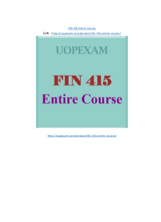 FIN 415 Entire Course
Link : http://uopexam.com/product/fin-415-entire-course/
http://uopexam.com/product/fin-415-entire-course/
 