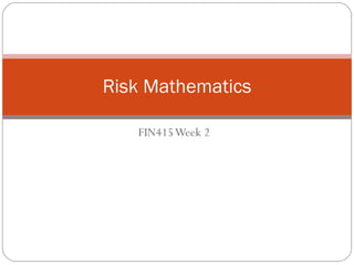 FIN415 Week 2 Risk Mathematics 