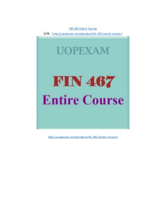 FIN 467 Entire Course
Link : http://uopexam.com/product/fin-467-entire-course/
http://uopexam.com/product/fin-467-entire-course/
 
