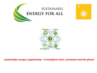 Sustainable energy is opportunity – it transforms lives, economies and the planet
 
