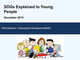 SDGs Explained to Young
People
December 2015
Erika Bruzonic – Financing for Development MOOC
 