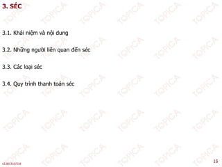 3. SÉC
3.1. Khái niệm và nội dung
3 2 hữ ời liê đế é
3.2. Những người liên quan đến séc
3.3. Các loại séc
3.4. Quy trình thanh toán séc
v2.0013107218
16
 