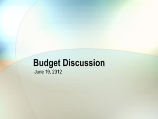 Budget Discussion
June 19, 2012
 