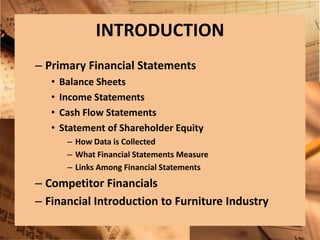 INTRODUCTIONPrimary Financial StatementsBalance SheetsIncome StatementsCash Flow StatementsStatement of Shareholder EquityHow Data is CollectedWhat Financial Statements MeasureLinks Among Financial StatementsCompetitor FinancialsFinancial Introduction to Furniture Industry