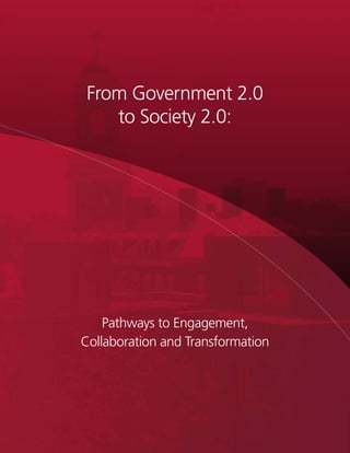 From Government 2.0
    to Society 2.0:




    Pathways to Engagement,
Collaboration and Transformation
 