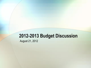 2012-2013 Budget Discussion
August 21, 2012
 