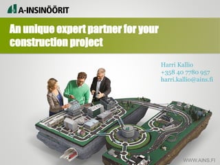 WWW.AINS.FI
An unique expert partner for your
construction project
Harri Kallio
+358 40 7780 957
harri.kallio@ains.fi
 
