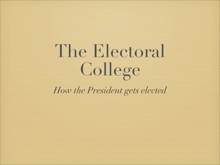 The Electoral
  College
How the President gets elected