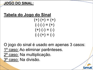JOGO DO SINAL:


Tabela do Jogo do Sinal
              (+) (+) = (+)
               (-) (-) = (+)
               (+) (-) =...