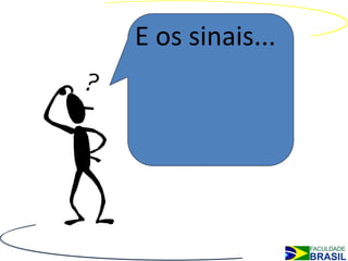 E os sinais...
 