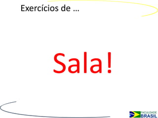 Exercícios de …




        Sala!
 