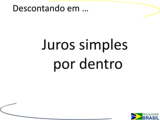 Descontando em …


      Juros simples
        por dentro
 