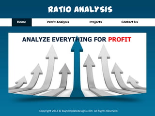 RATIO ANALYSIS
Home

Profit Analysis

Projects

Contact Us

ANALYZE EVERYTHING FOR PROFIT

Copyright 2012 © Buytemplatedesigns.com All Rights Reserved.

 