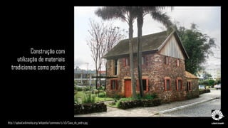 http://upload.wikimedia.org/wikipedia/commons/c/c5/Casa_de_pedra.jpg
Construção com
utilização de materiais
tradicionais como pedras
 