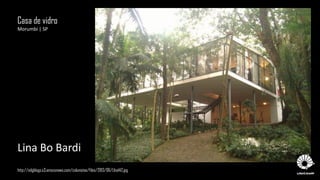 http://edgblogs.s3.amazonaws.com/colunistas/files/2013/06/LIna142.jpg
Casa de vidro
Morumbi | SP
Lina Bo Bardi
 