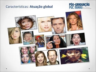 Características:  Atuação global 