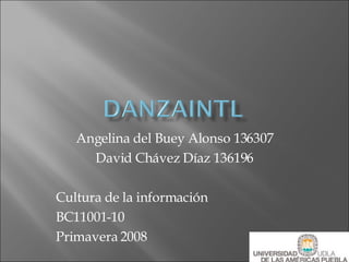 Angelina del Buey Alonso 136307 David Chávez Díaz 136196 Cultura de la información BC11001-10 Primavera 2008 
