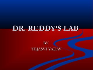 DR. REDDY’S LAB
         BY
    TEJASVI YADAV
 