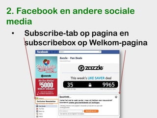 2. Facebook en andere sociale
media
 •   Subscribe-tab op pagina en
     subscribebox op Welkom-pagina




       Exclusive Newsletter
 