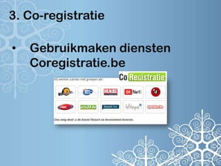 3. Co-registratie

•   Gebruikmaken diensten
    Coregistratie.be
 