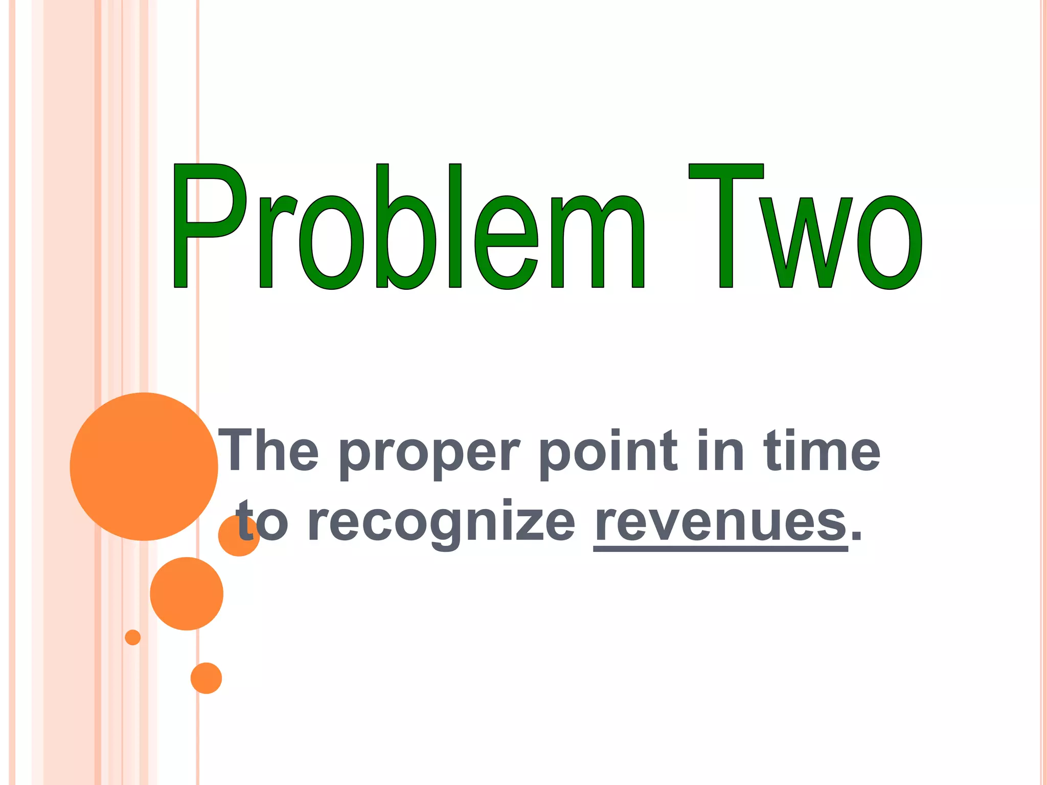 The proper point in time
to recognize revenues.
 