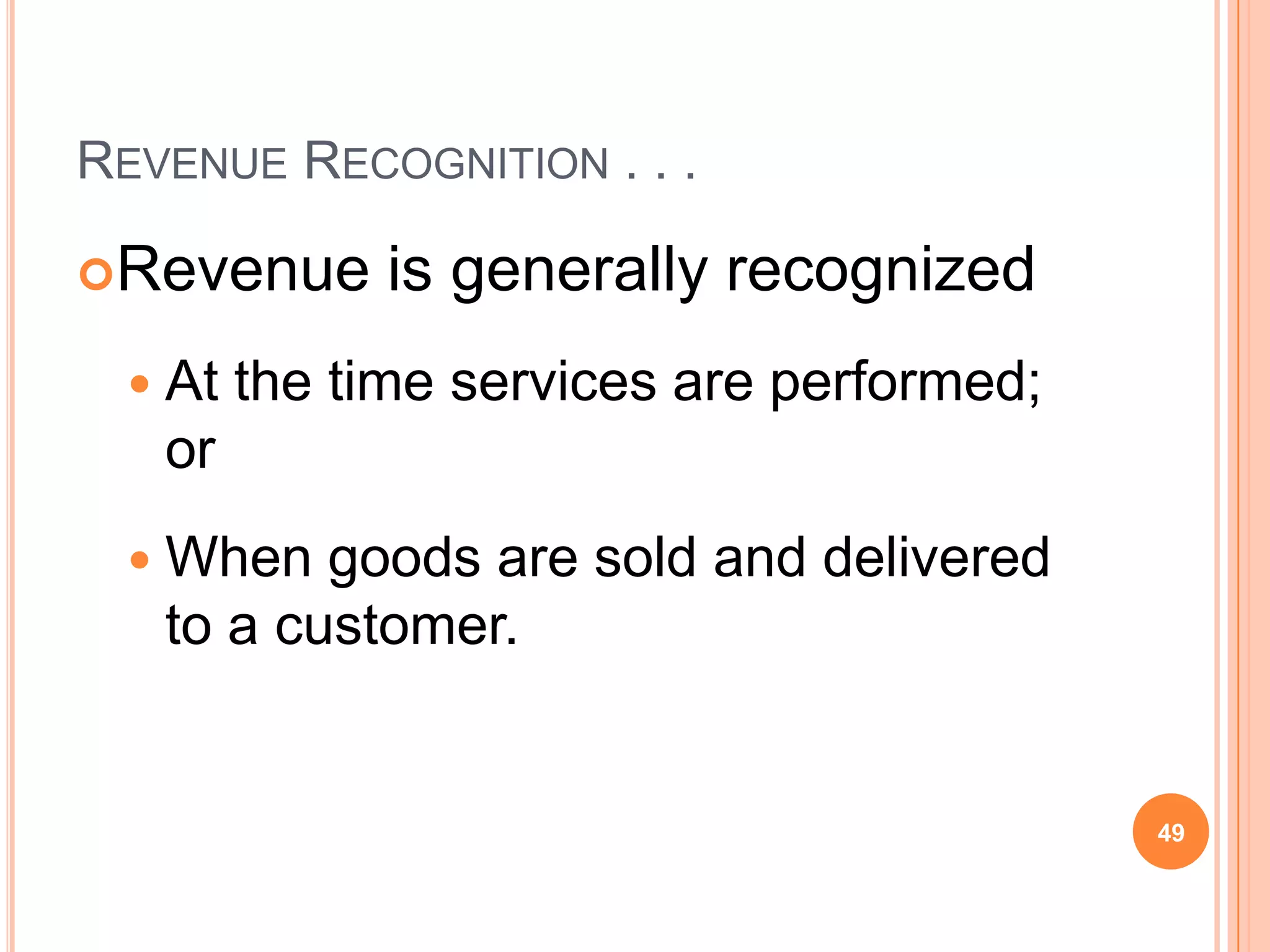 REVENUE RECOGNITION . . .

Revenue       is generally recognized
   At   the time services are performed;
   or
   When  goods are sold and delivered
   to a customer.


                                            49
 
