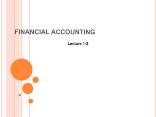 FINANCIAL ACCOUNTING
             Lecture 1-2
 
