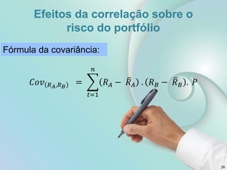 Fórmula da covariância:
Efeitos da correlação sobre o
risco do portfólio
26
 