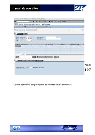 Página
107
Cambie de etiqueta e ingrese el lote de donde se sacará el material:
 