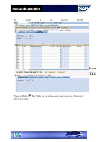 Página
122
Se accede a la siguiente pantalla:
Presione el botón Otro Pedido, y en la ventana que se abre ingresamos el número de
Pedido a consultar.
 