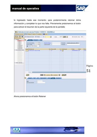 Página
51
lo ingresado hasta ese momento; para posteriormente retomar dicha
información y completar lo que nos falta. Previamente presionemos el botón
para activar el resumen de la parte izquierda de la pantalla:
Ahora presionamos el botón Retener
 
