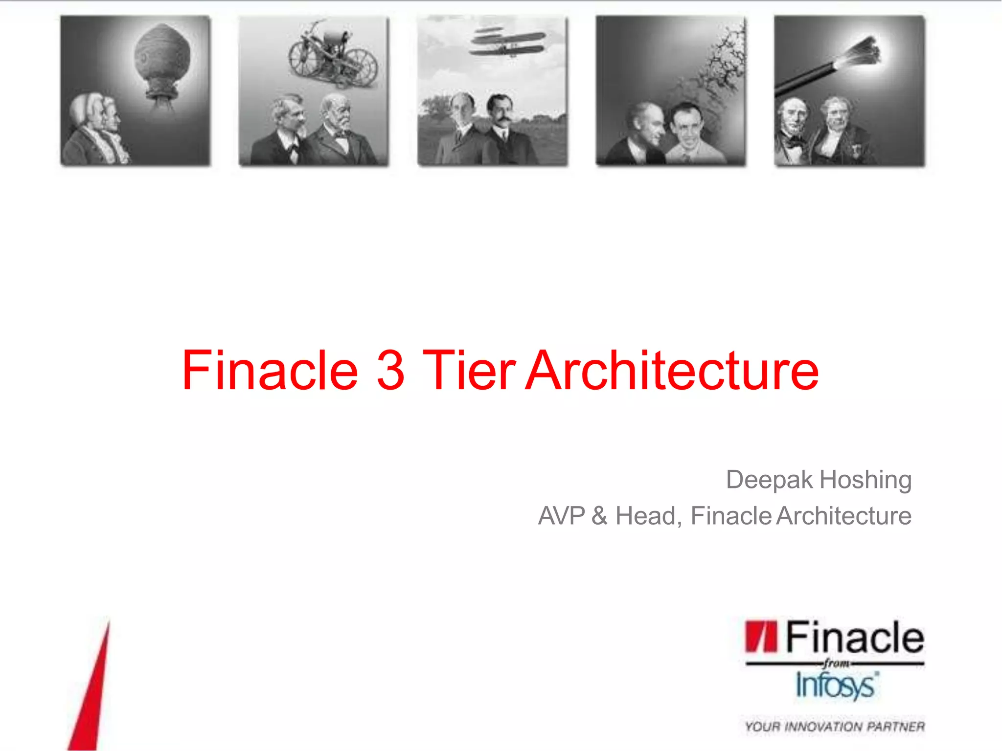 Deepak Hoshing
AVP & Head, FinacleArchitecture
Finacle 3 Tier Architecture
 