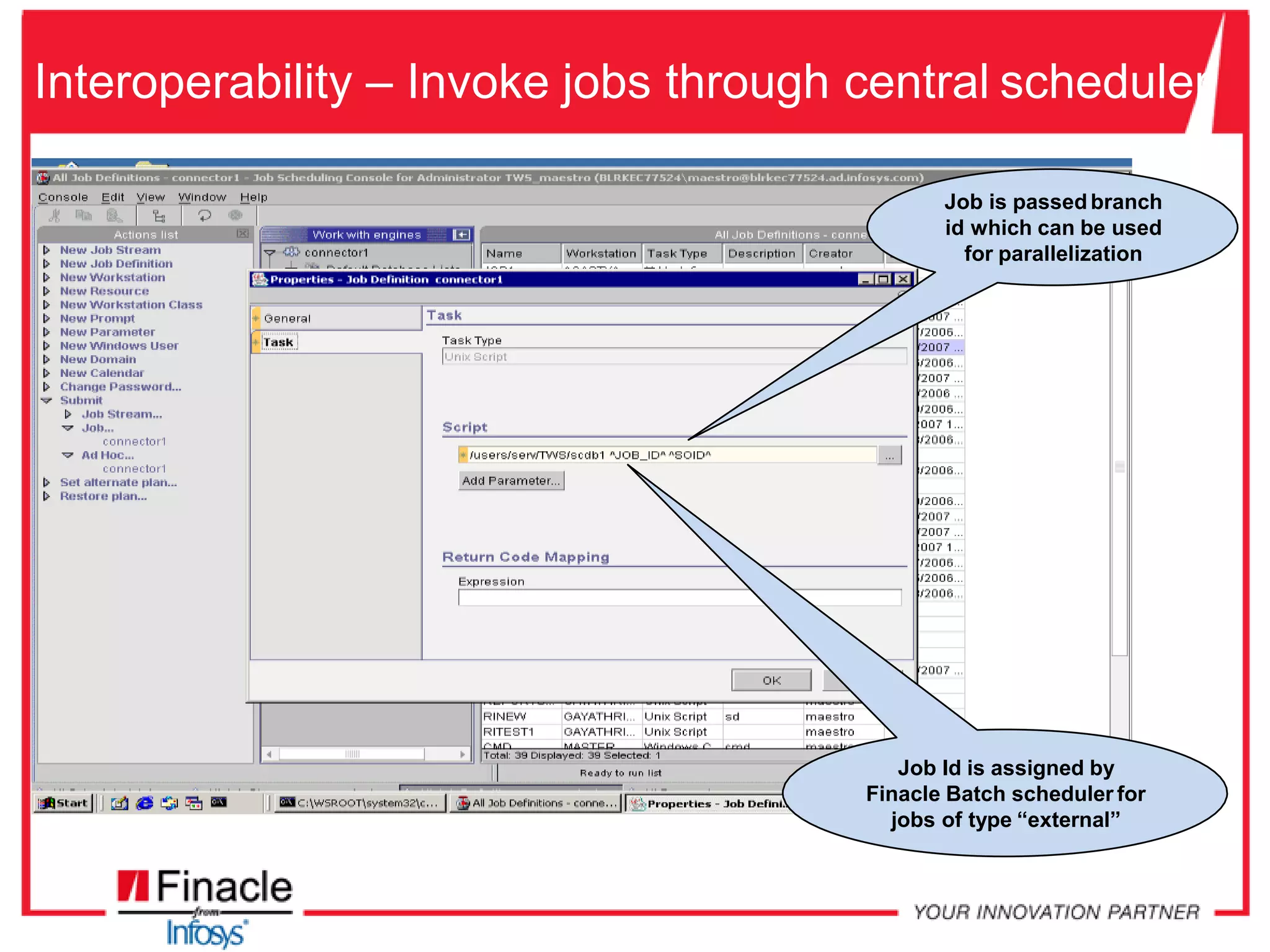 Interoperability – Invoke jobs through central scheduler
Job Id is assigned by
Finacle Batch scheduler for
jobs of type “external”
Job is passed branch
id which can be used
for parallelization
 