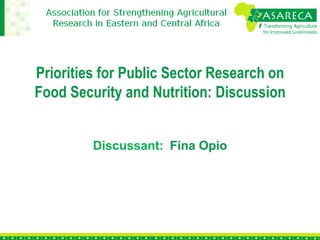 Priorities for Public Sector Research on
Food Security and Nutrition: Discussion


         Discussant: Fina Opio
 