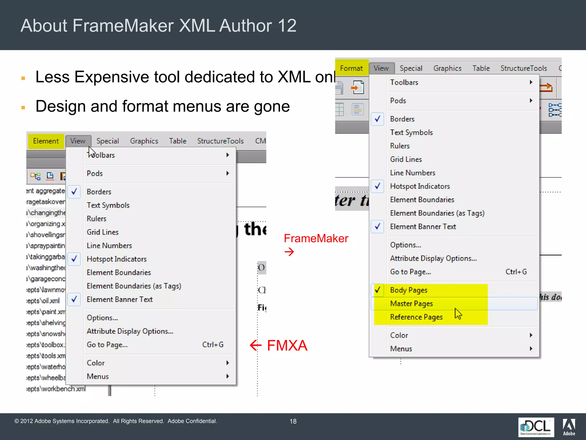 © 2012 Adobe Systems Incorporated. All Rights Reserved. Adobe Confidential.
About FrameMaker XML Author 12
 Less Expensive tool dedicated to XML only
 Design and format menus are gone
18
 FMXA
FrameMaker

 