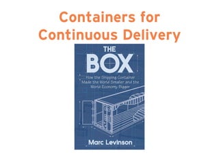 Containers for
Continuous Delivery
