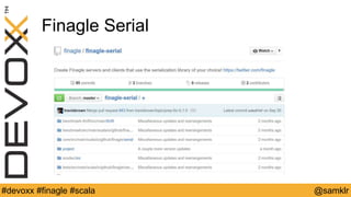 @YourTwitterHandle#Devoxx #YourTag @samklr#devoxx #finagle #scala
Finagle Serial
 