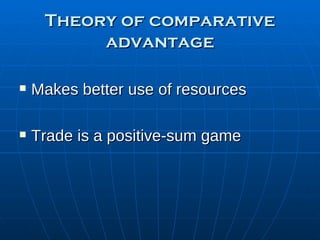 Theory of comparative advantage Makes better use of resources Trade is a positive-sum game 