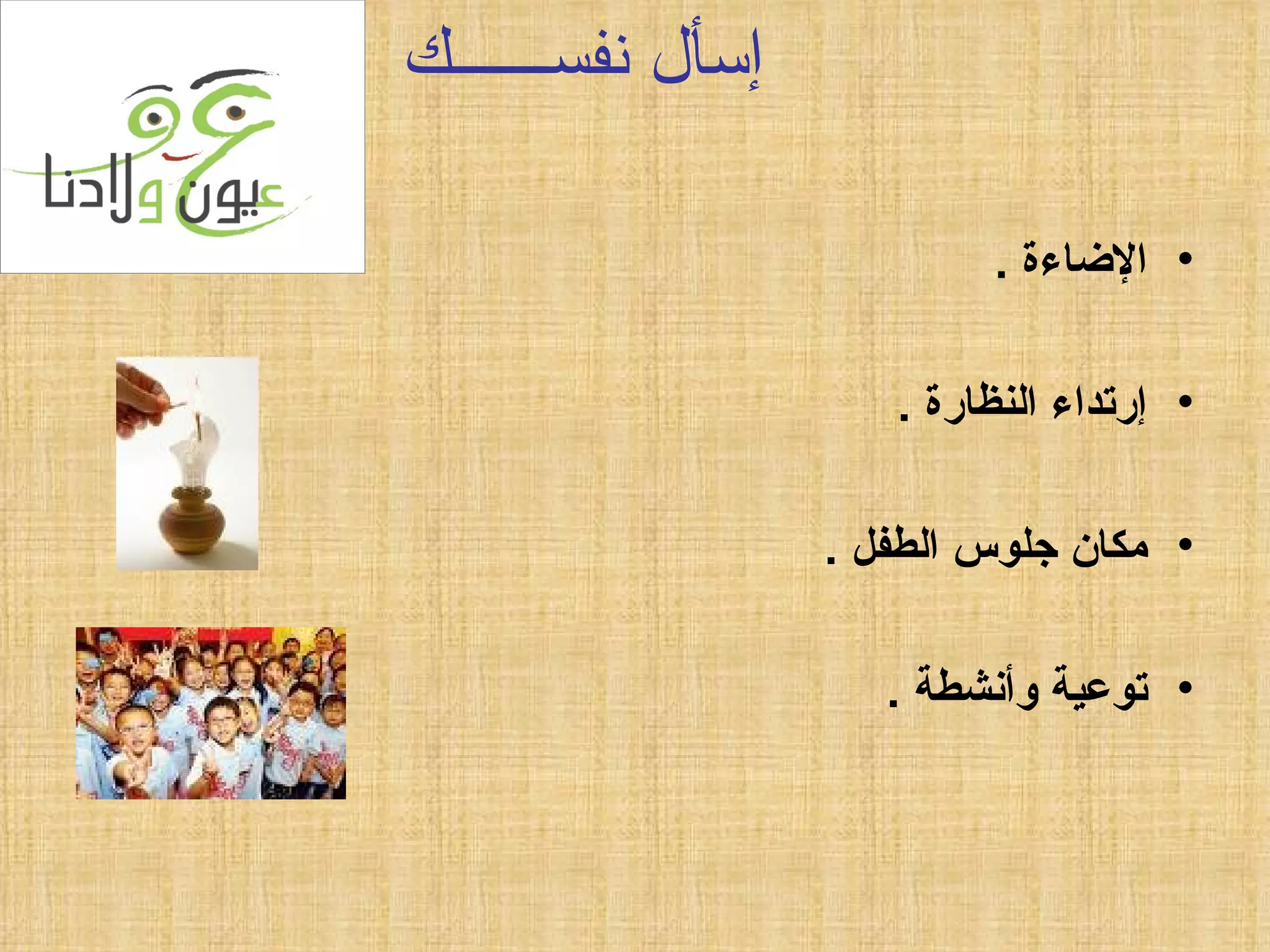 إسأل نفســــــك   الإضاءة  . إرتداء النظارة  . مكان جلوس الطفل  . توعية وأنشطة  . 