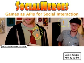 Games as APIs for Social Interaction

                                !



Catch them all playtest, 3/08




                                    Adam Simon
                                    May 9, 2008
 